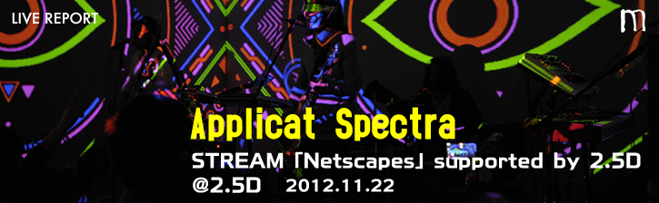 Applicat Spectra LIVE STREAM「Netscapes」supported by 2.5D 