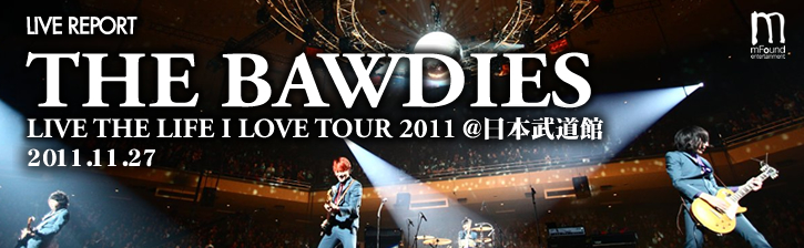 THE BAWDIES「LIVE THE LIFE I LOVE」TOUR 2011 at 日本武道館 2011.11.27