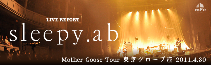 sleepy.ab 「Mother Goose Tour」＠ 東京グローブ座 2011.4.29