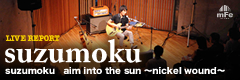 suzumoku aim into the sun ~nickel wound~ 8/18(木) 東京:MUSICASA